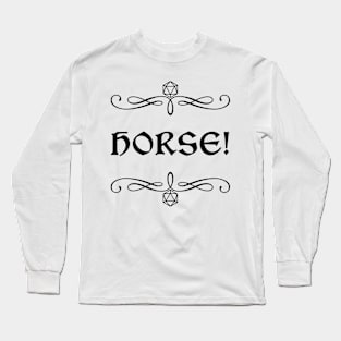 Horse! Long Sleeve T-Shirt